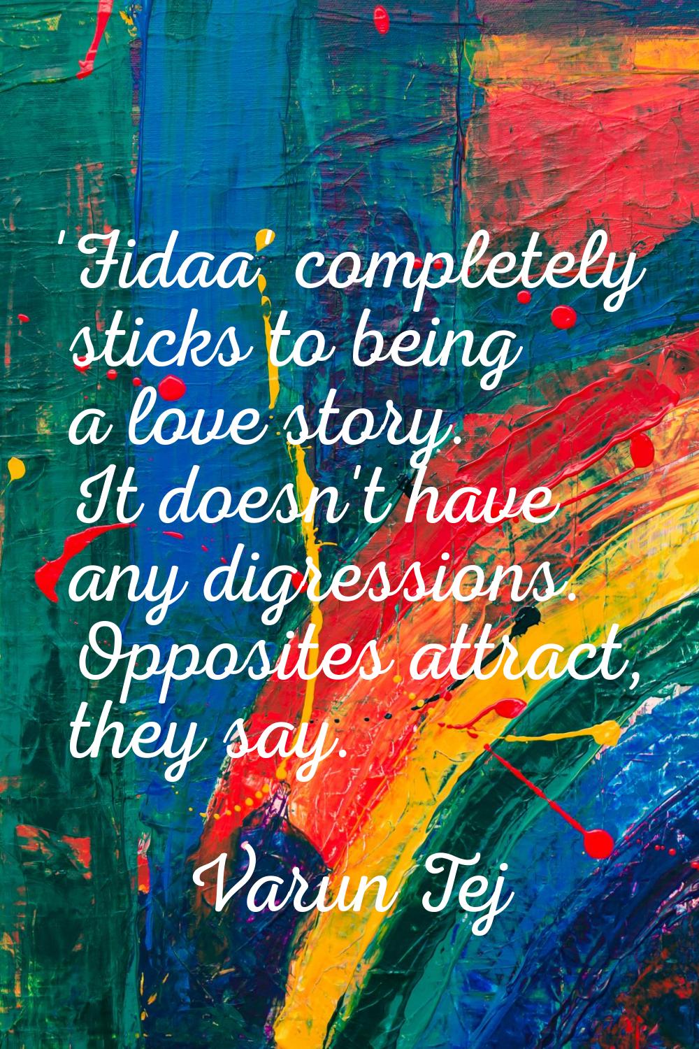 'Fidaa' completely sticks to being a love story. It doesn't have any digressions. Opposites attract