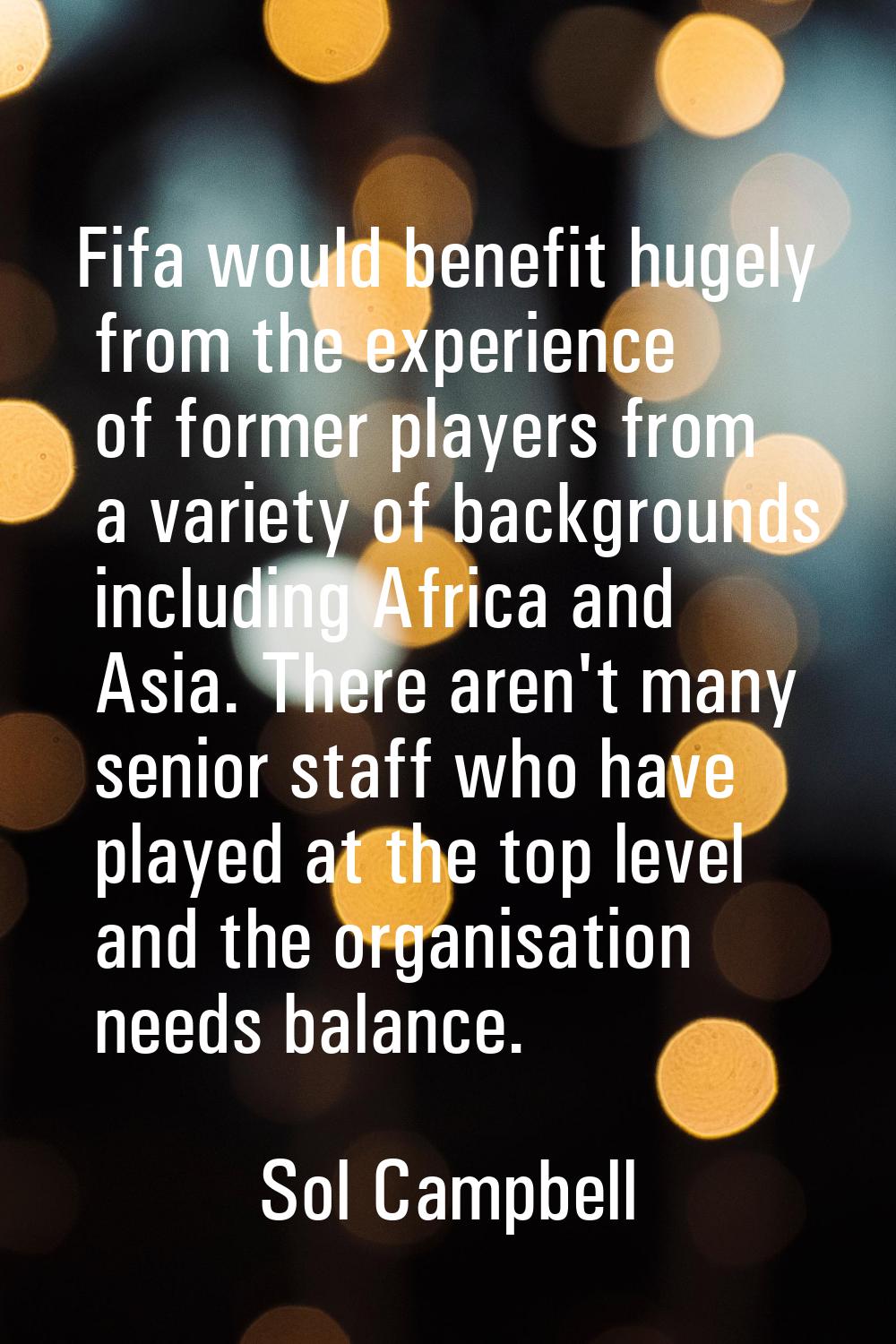Fifa would benefit hugely from the experience of former players from a variety of backgrounds inclu