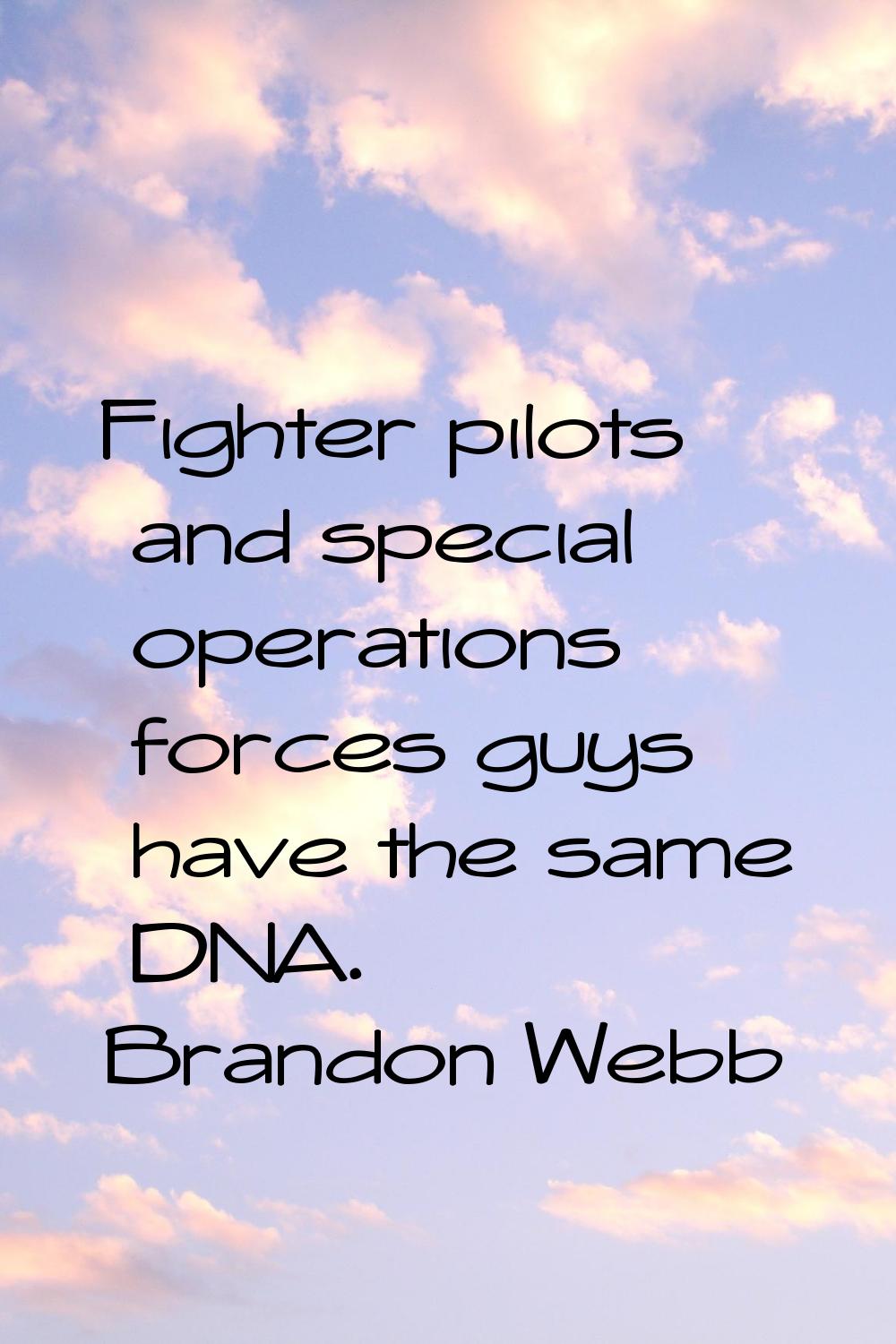 Fighter pilots and special operations forces guys have the same DNA.