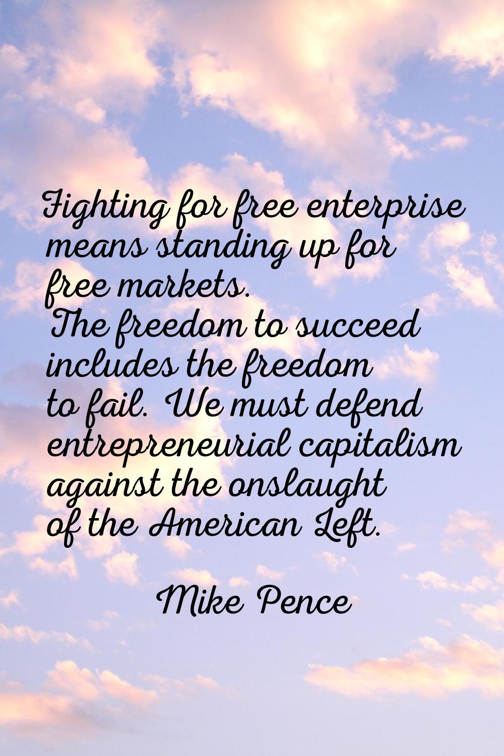Fighting for free enterprise means standing up for free markets. The freedom to succeed includes th
