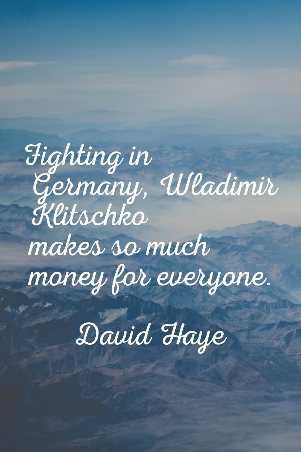 Fighting in Germany, Wladimir Klitschko makes so much money for everyone.