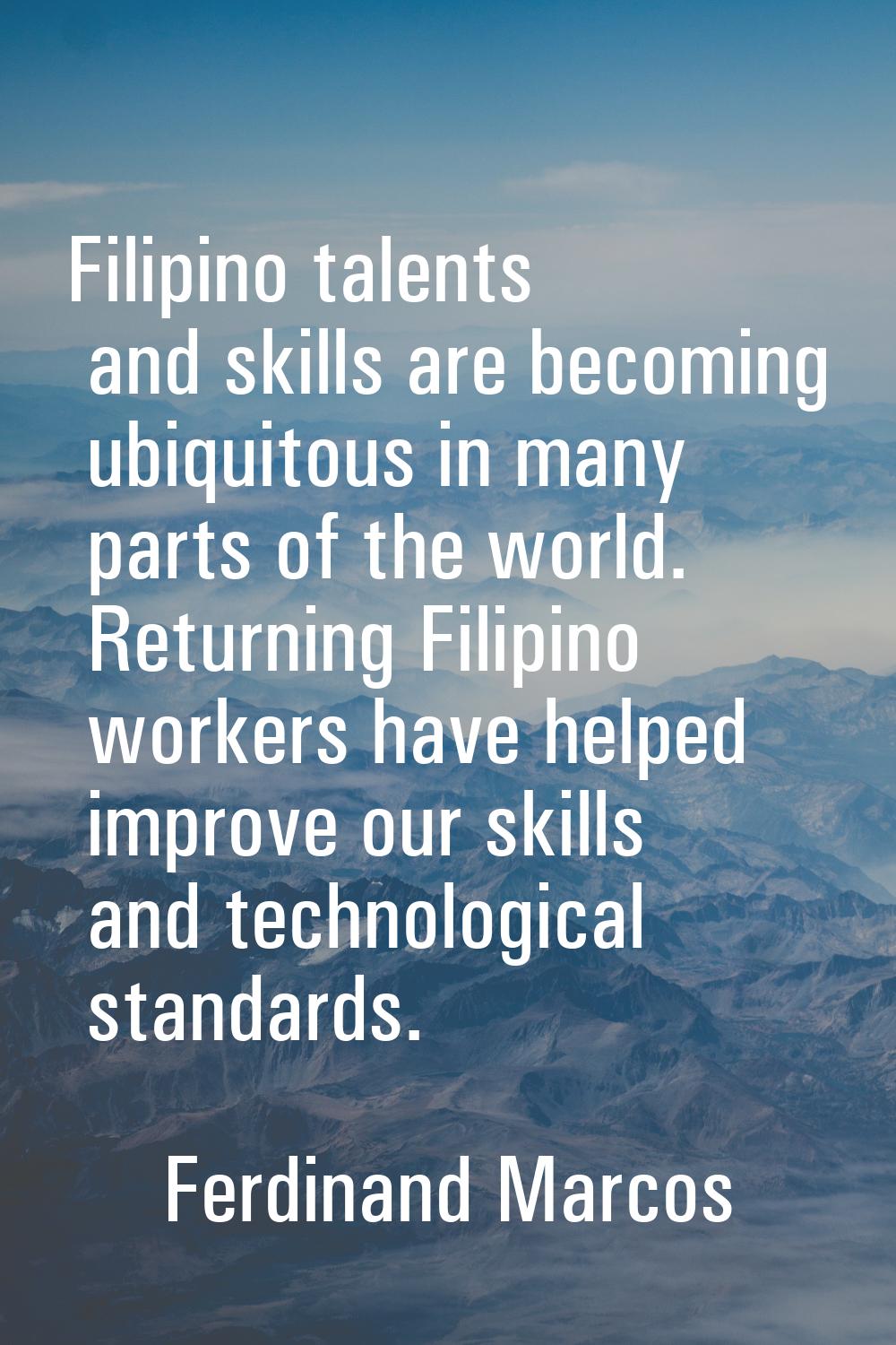 Filipino talents and skills are becoming ubiquitous in many parts of the world. Returning Filipino 