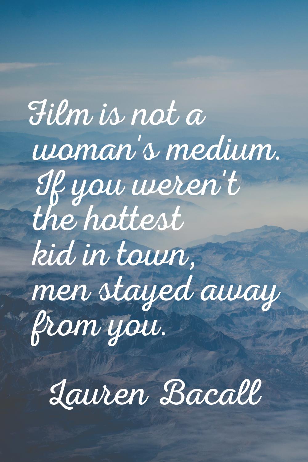 Film is not a woman's medium. If you weren't the hottest kid in town, men stayed away from you.