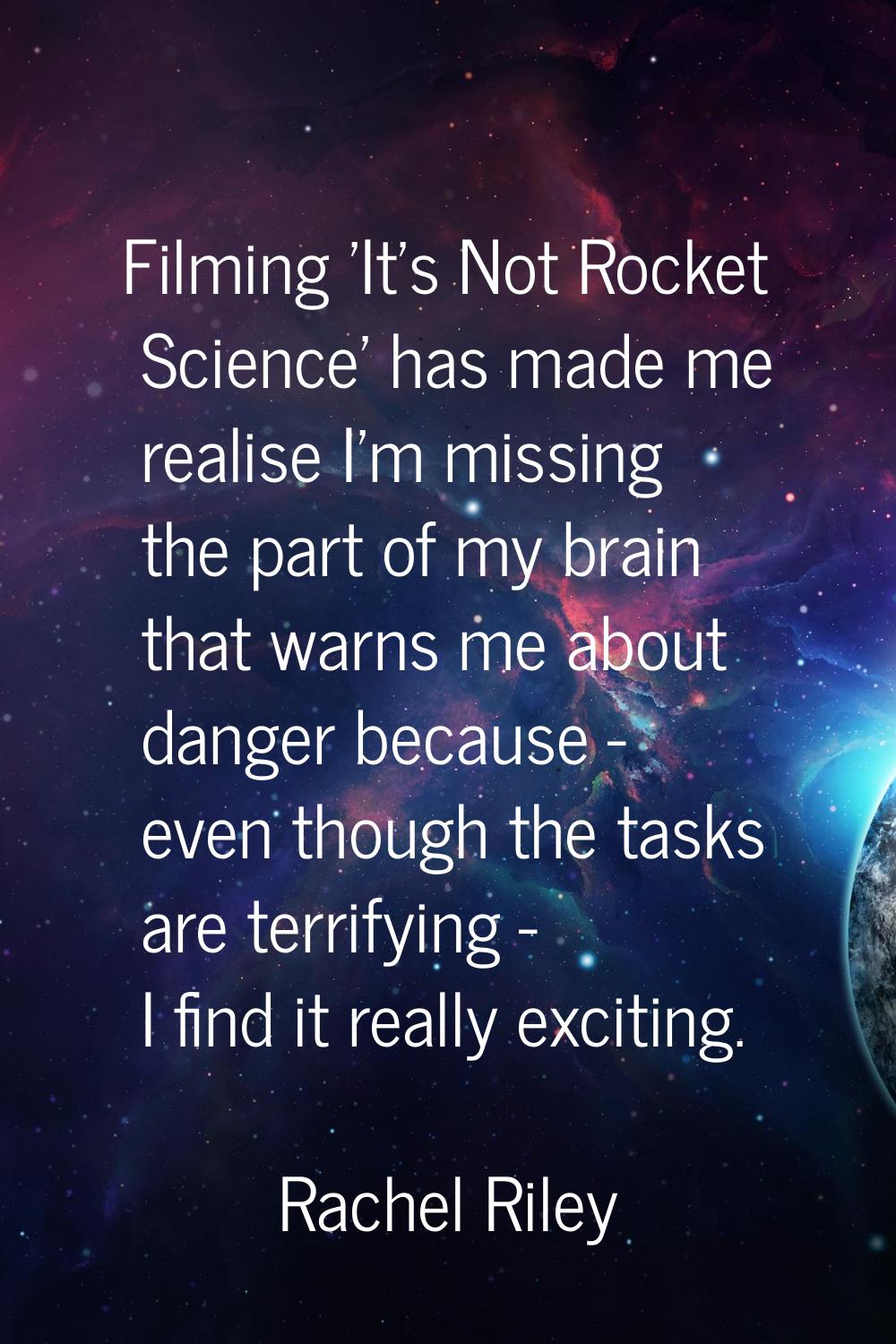 Filming 'It's Not Rocket Science' has made me realise I'm missing the part of my brain that warns m