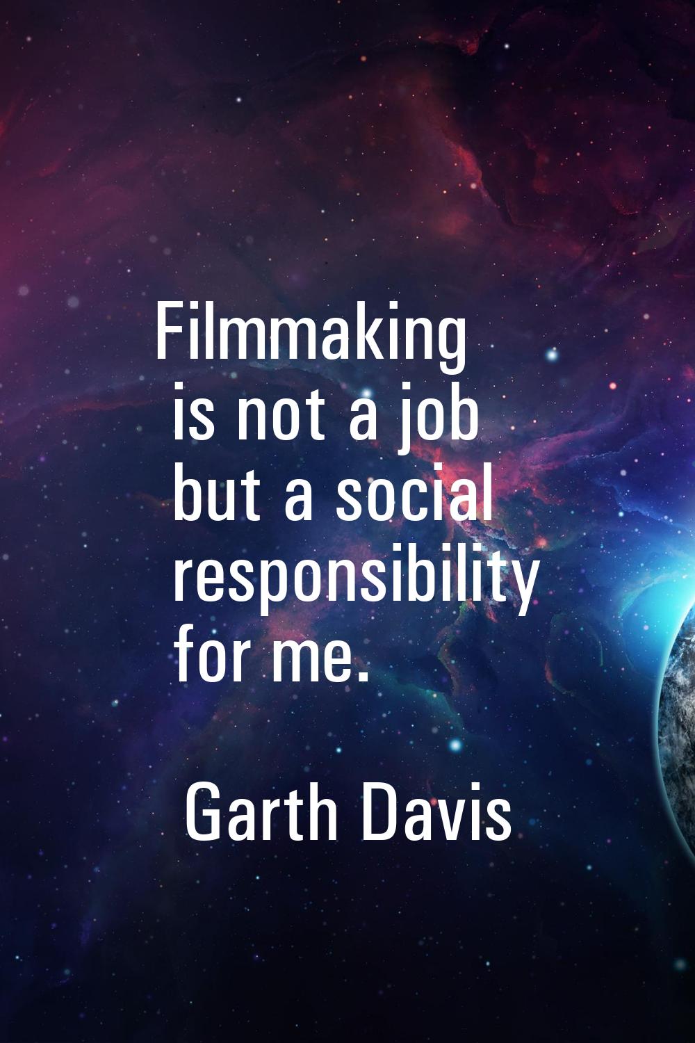 Filmmaking is not a job but a social responsibility for me.