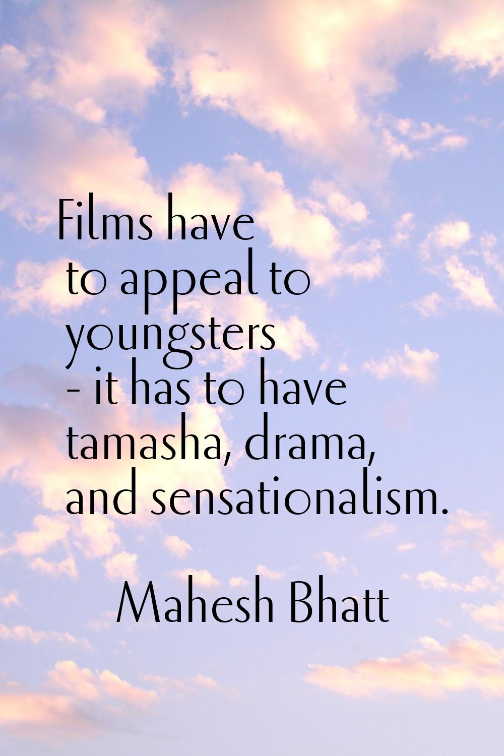 Films have to appeal to youngsters - it has to have tamasha, drama, and sensationalism.