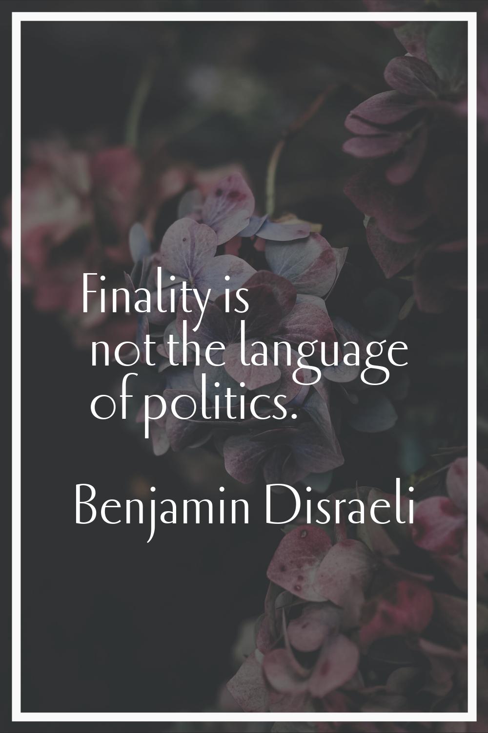 Finality is not the language of politics.