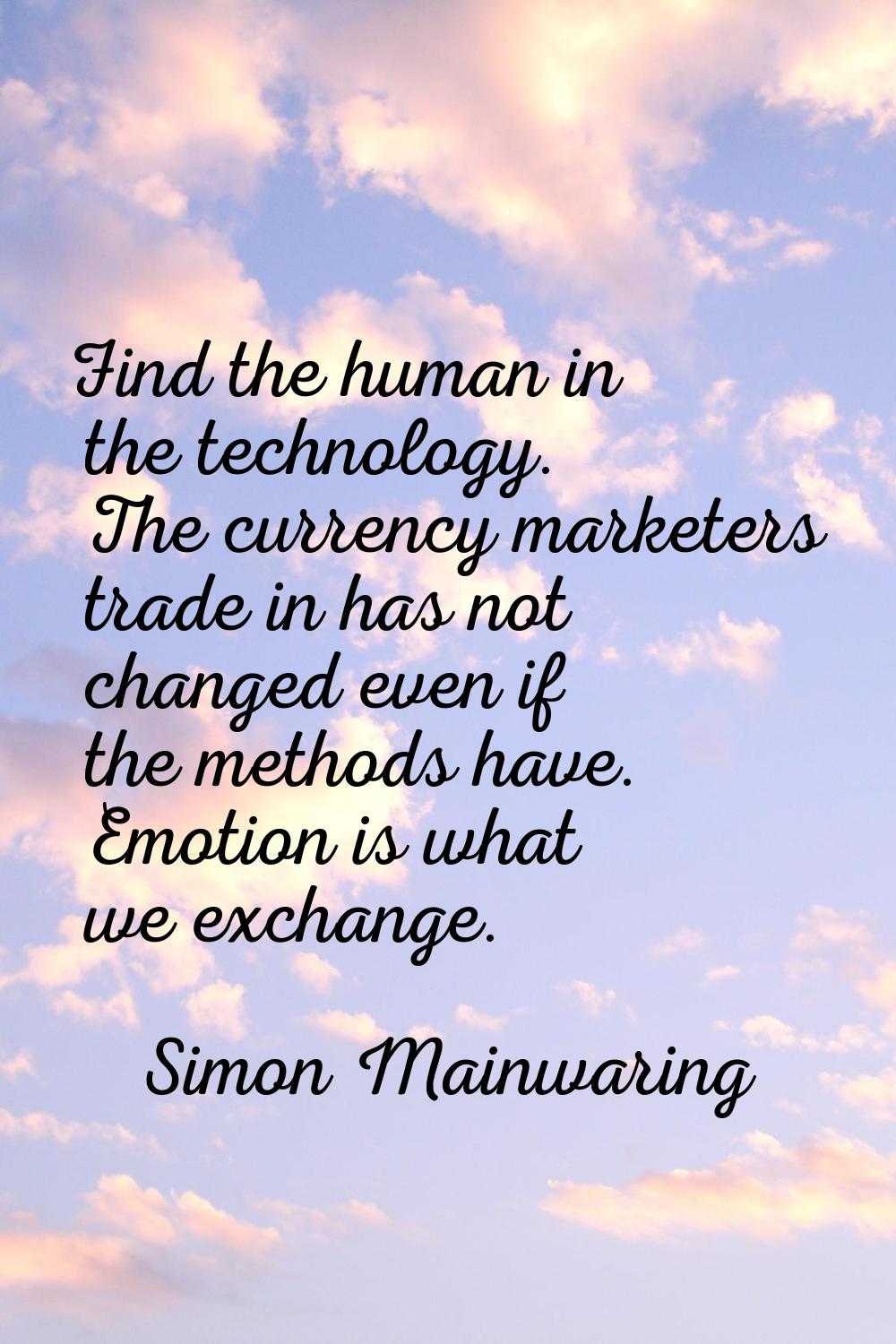 Find the human in the technology. The currency marketers trade in has not changed even if the metho