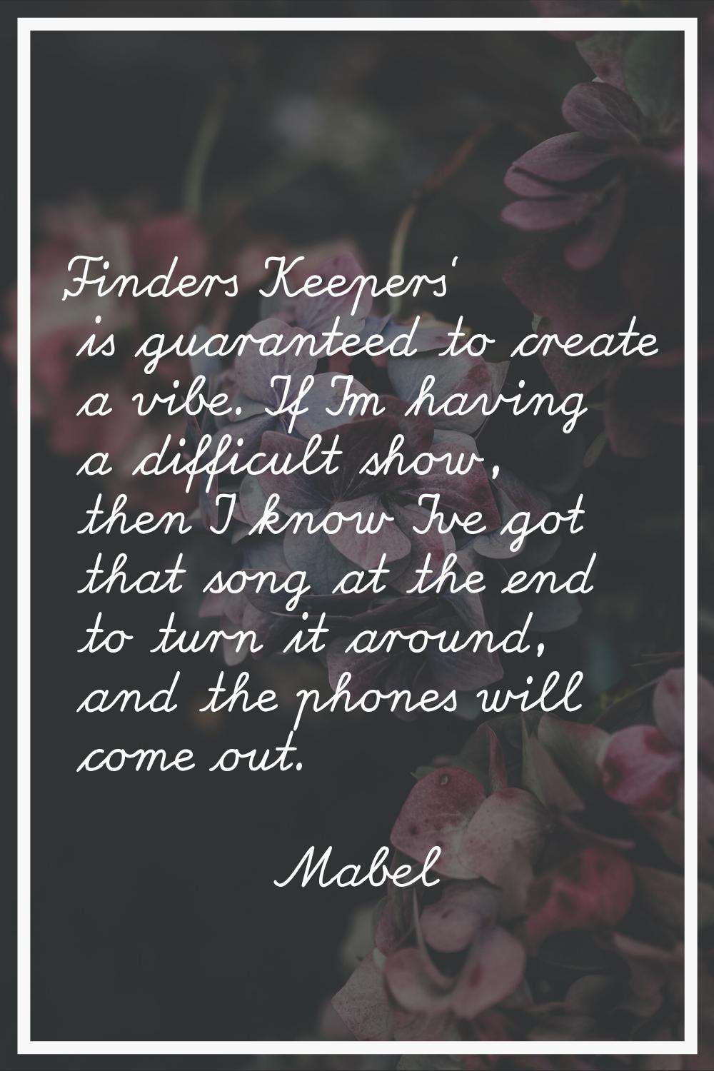 'Finders Keepers' is guaranteed to create a vibe. If I'm having a difficult show, then I know I've 