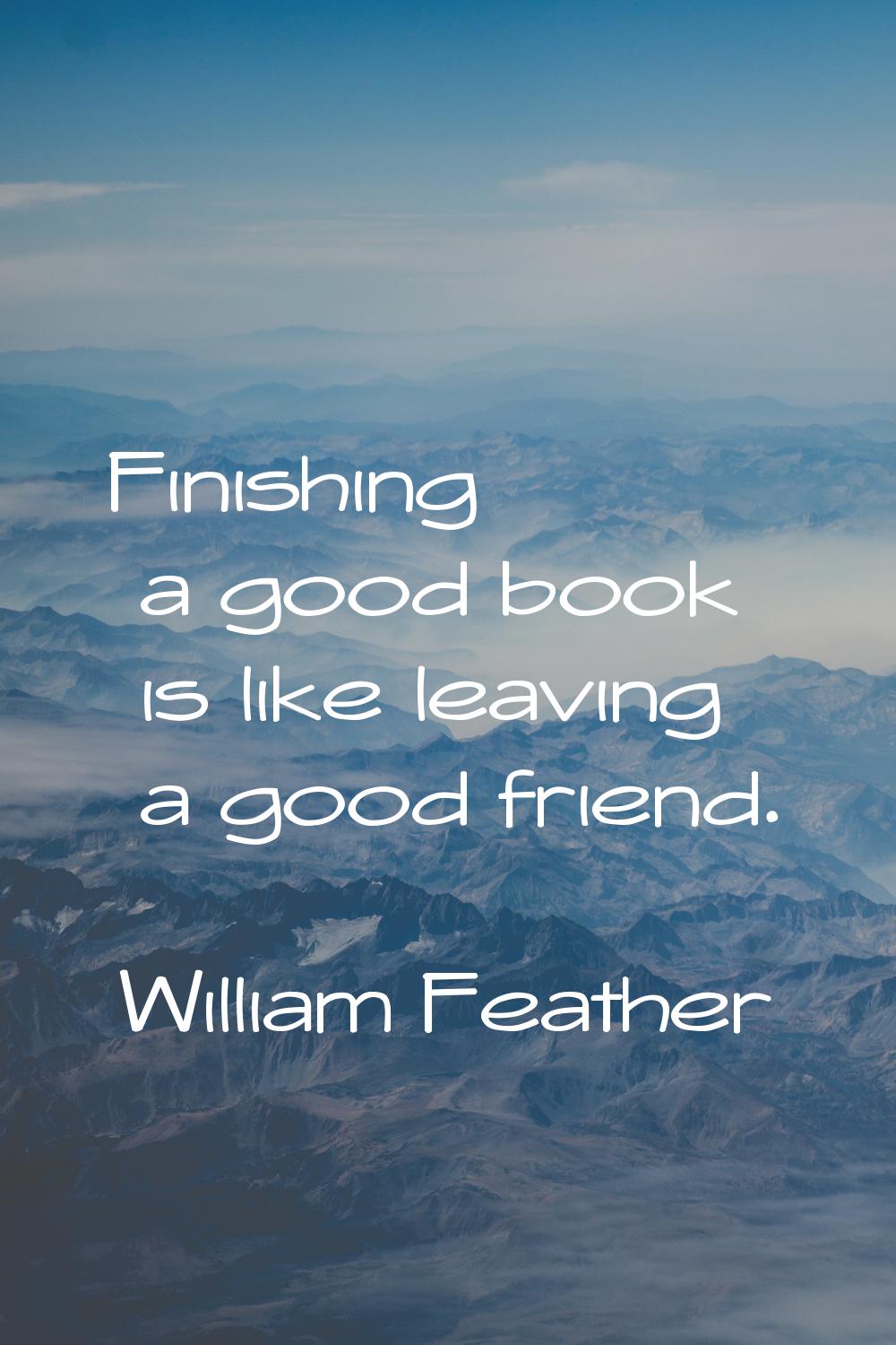 Finishing a good book is like leaving a good friend.