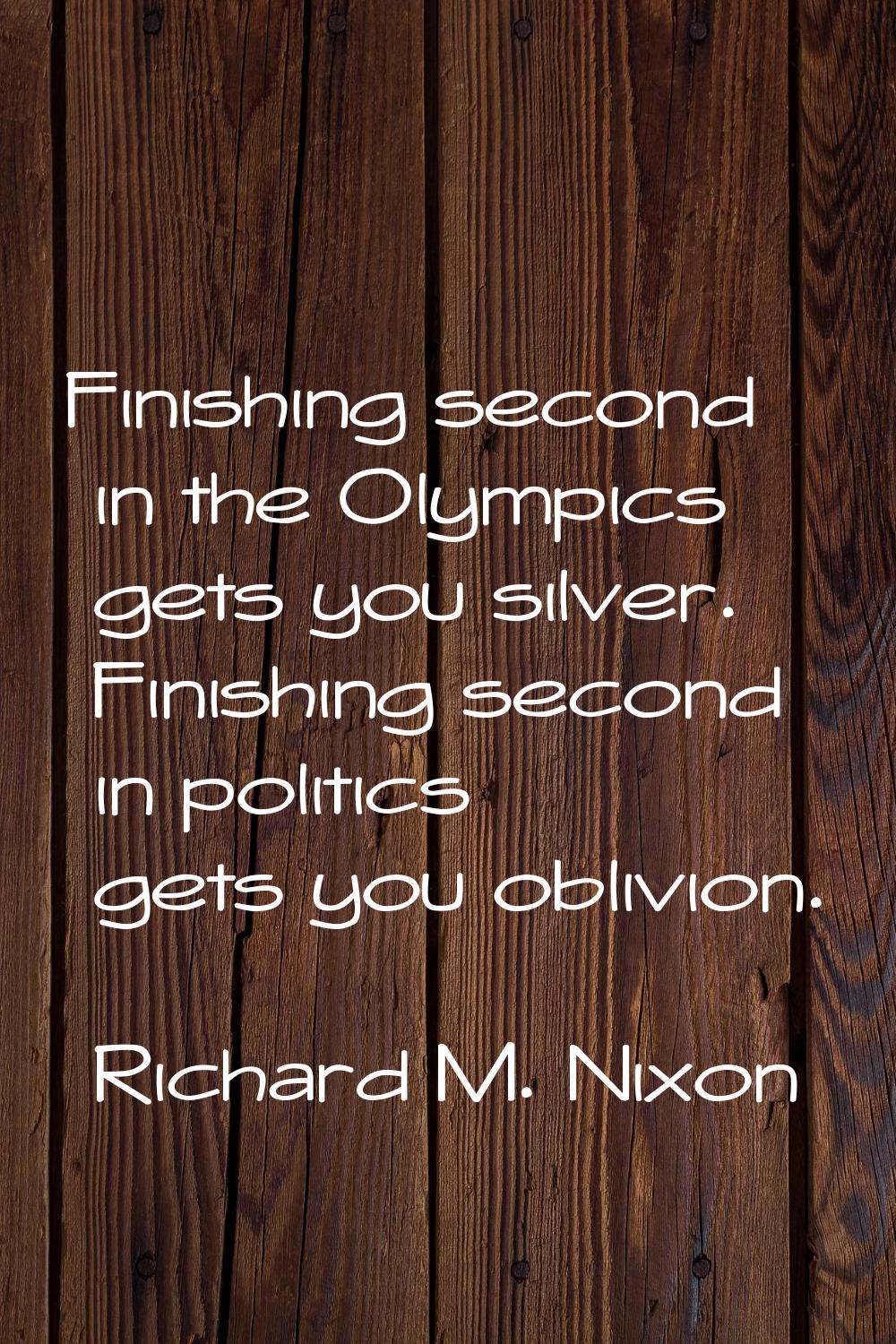 Finishing second in the Olympics gets you silver. Finishing second in politics gets you oblivion.