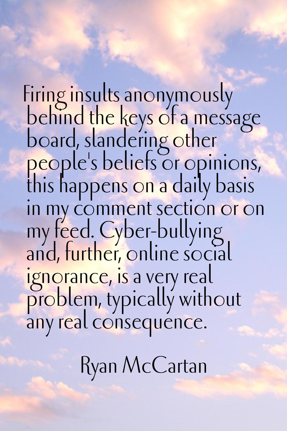 Firing insults anonymously behind the keys of a message board, slandering other people's beliefs or