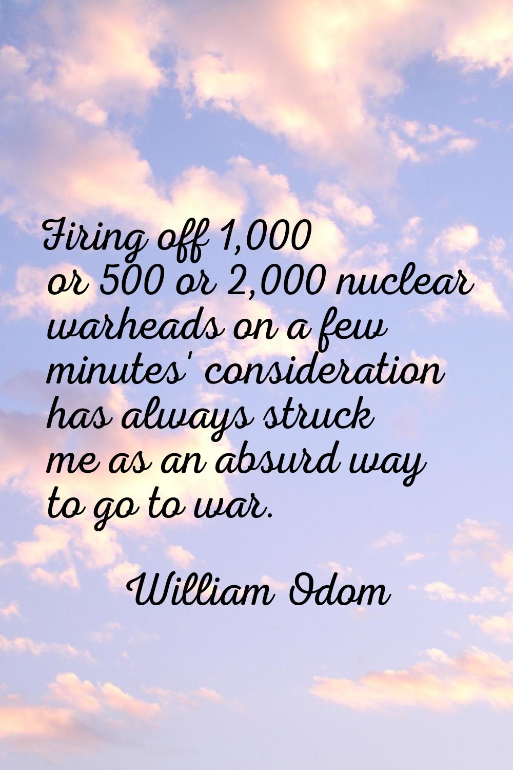 Firing off 1,000 or 500 or 2,000 nuclear warheads on a few minutes' consideration has always struck