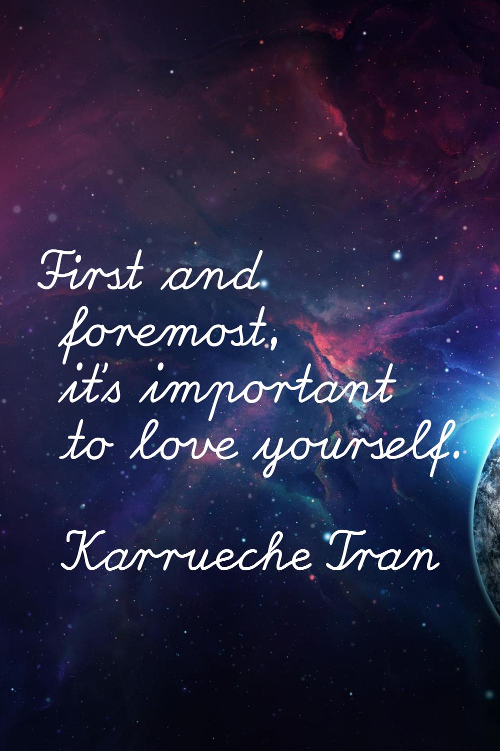 First and foremost, it's important to love yourself.