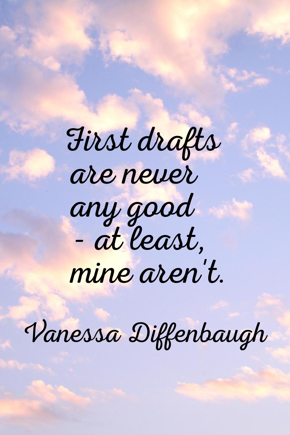 First drafts are never any good - at least, mine aren't.
