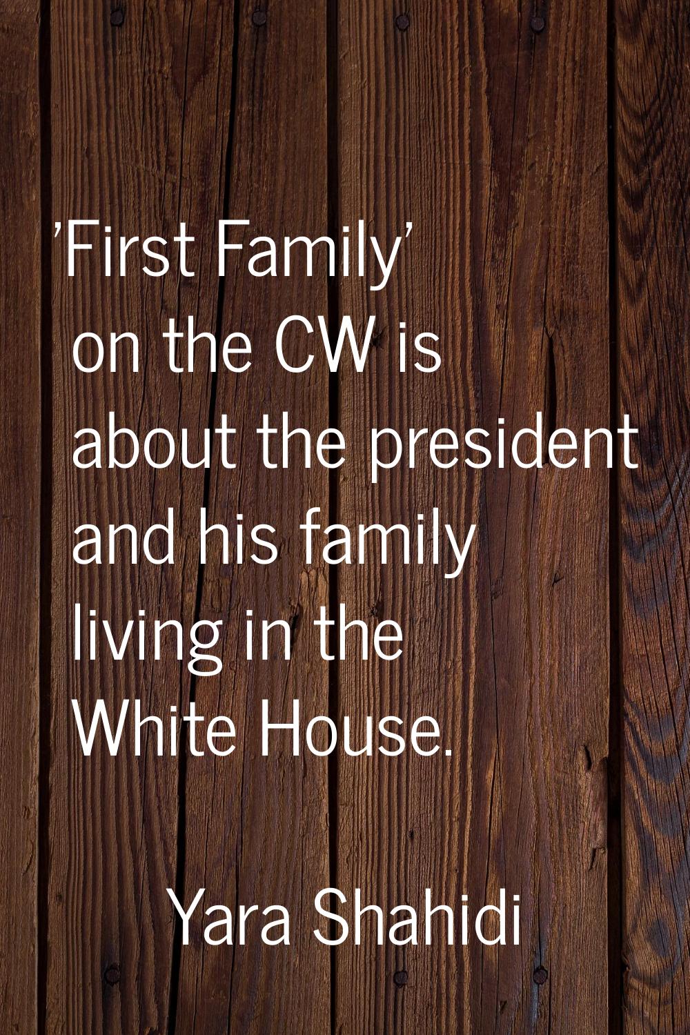 'First Family' on the CW is about the president and his family living in the White House.