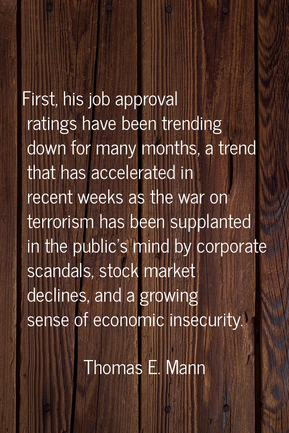 First, his job approval ratings have been trending down for many months, a trend that has accelerat