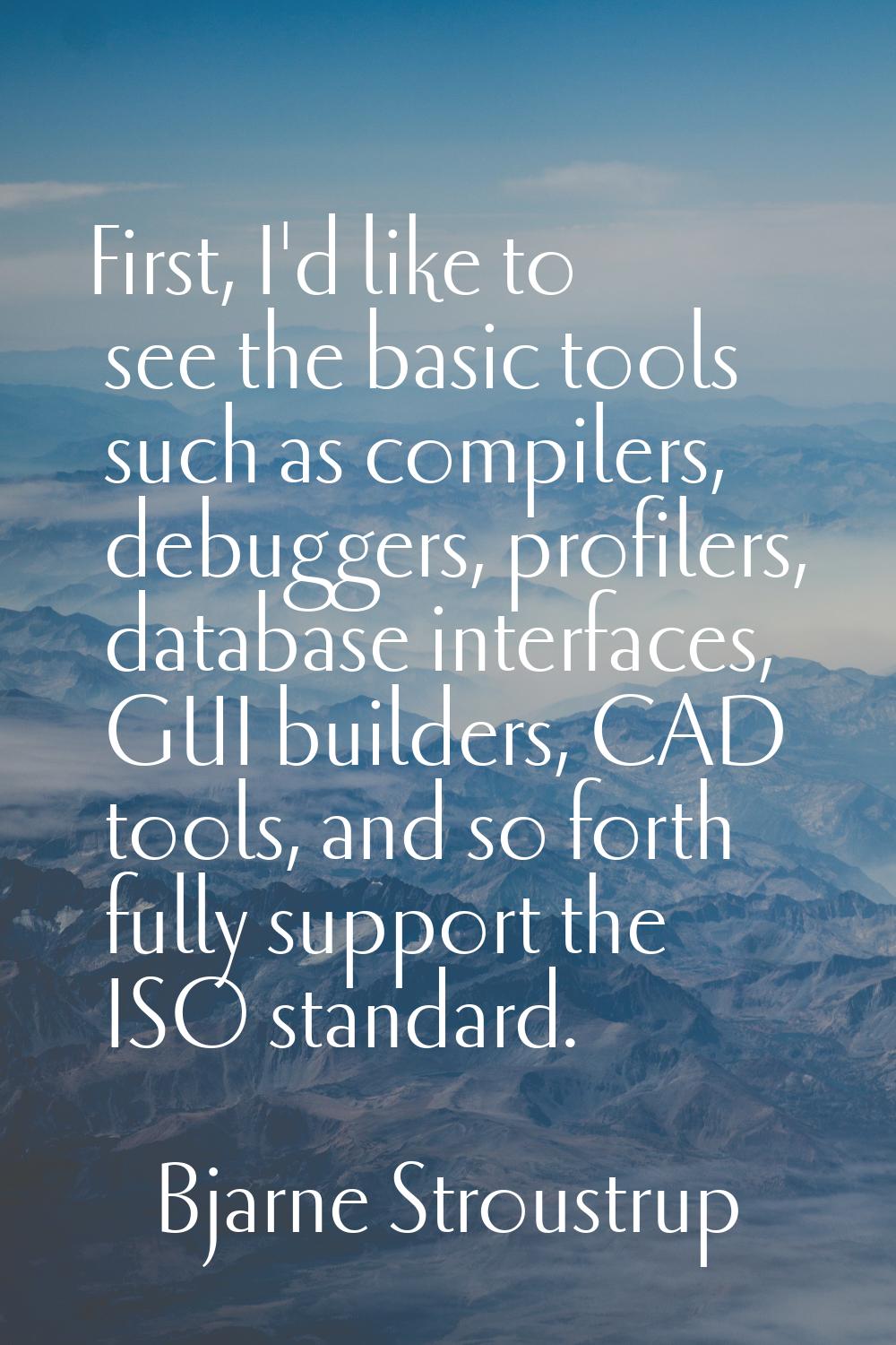 First, I'd like to see the basic tools such as compilers, debuggers, profilers, database interfaces