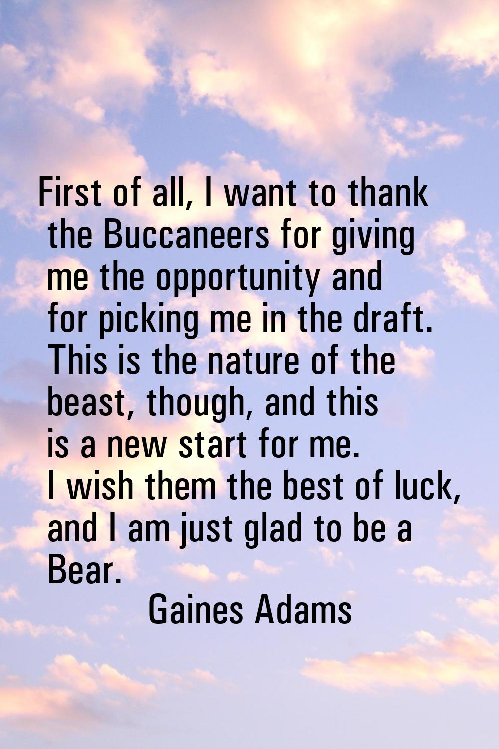 First of all, I want to thank the Buccaneers for giving me the opportunity and for picking me in th