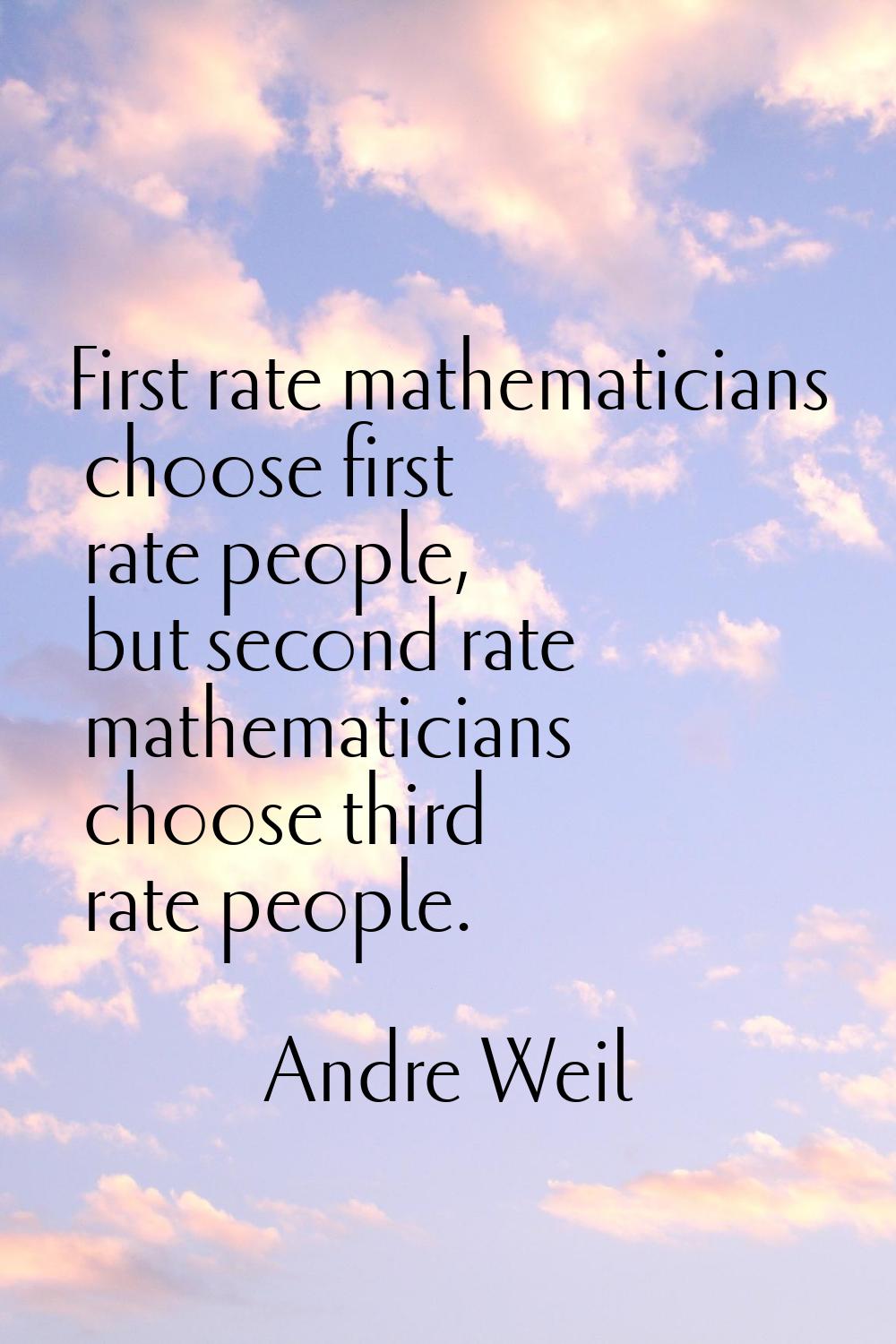 First rate mathematicians choose first rate people, but second rate mathematicians choose third rat