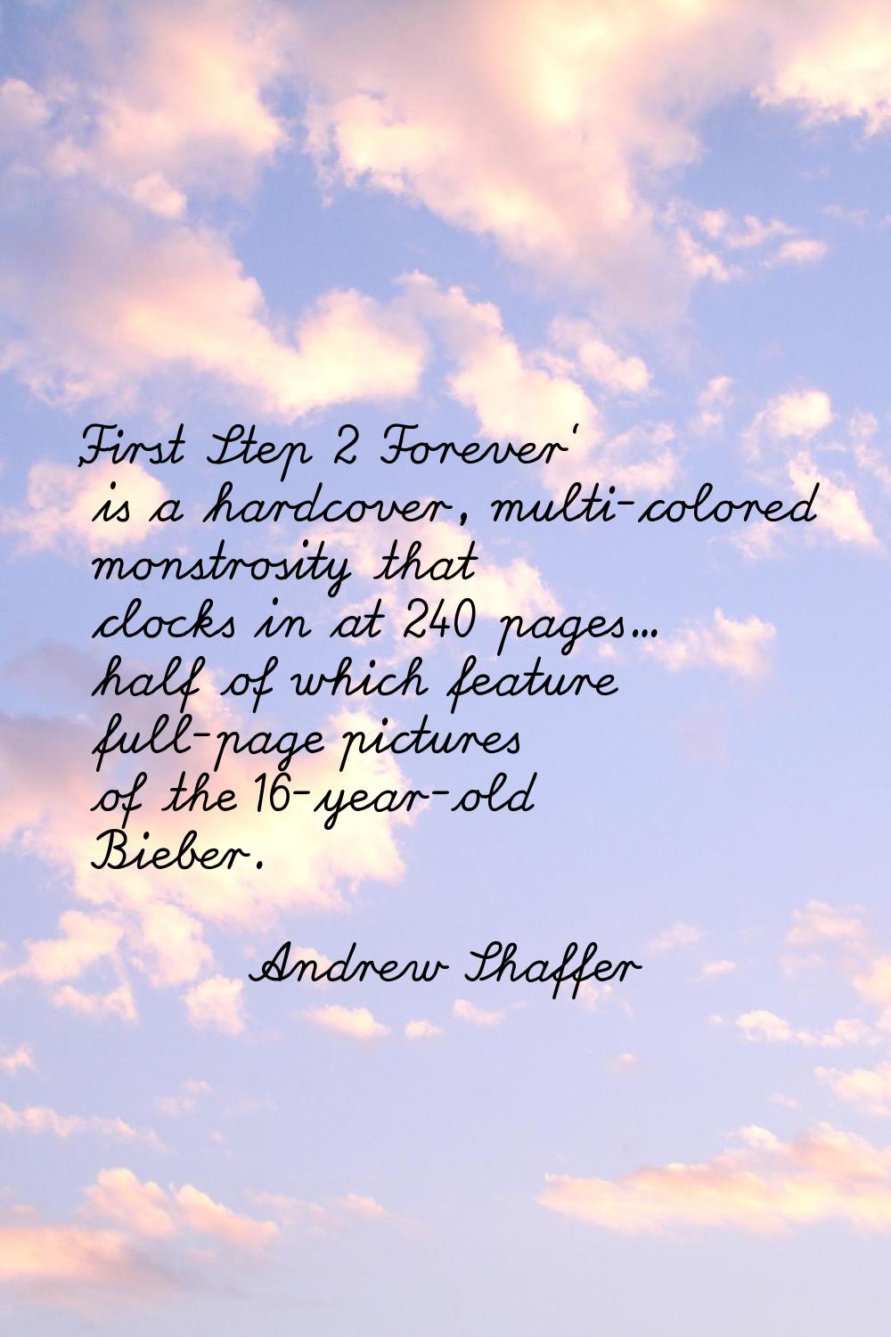 'First Step 2 Forever' is a hardcover, multi-colored monstrosity that clocks in at 240 pages... hal