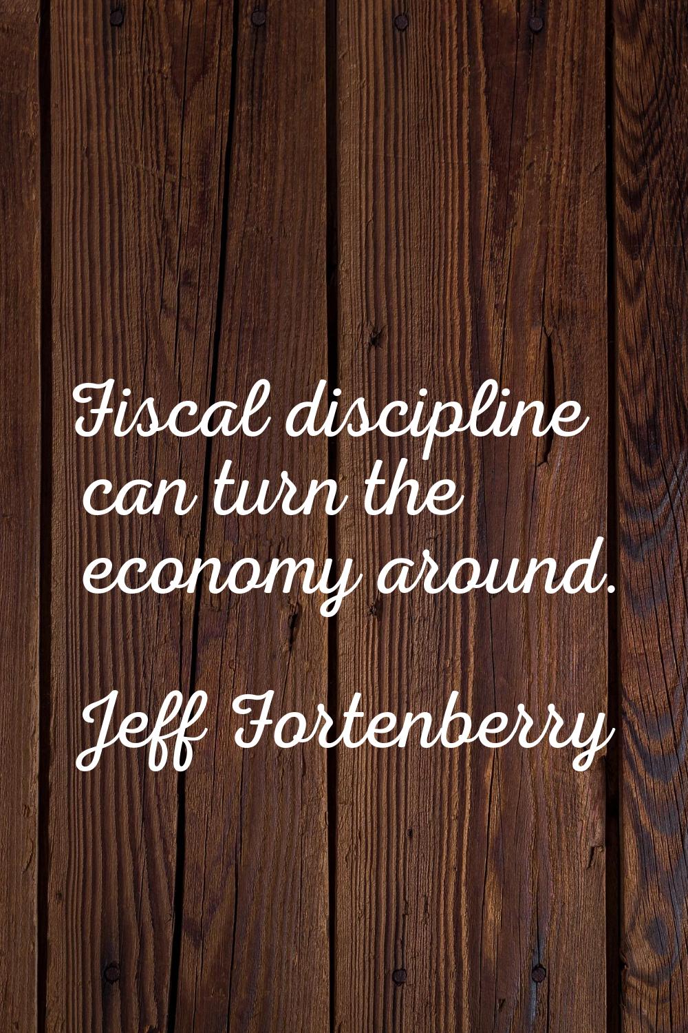 Fiscal discipline can turn the economy around.