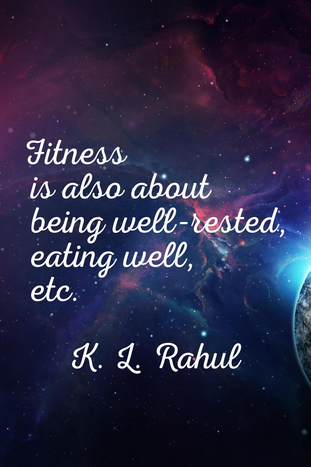 Fitness is also about being well-rested, eating well, etc.