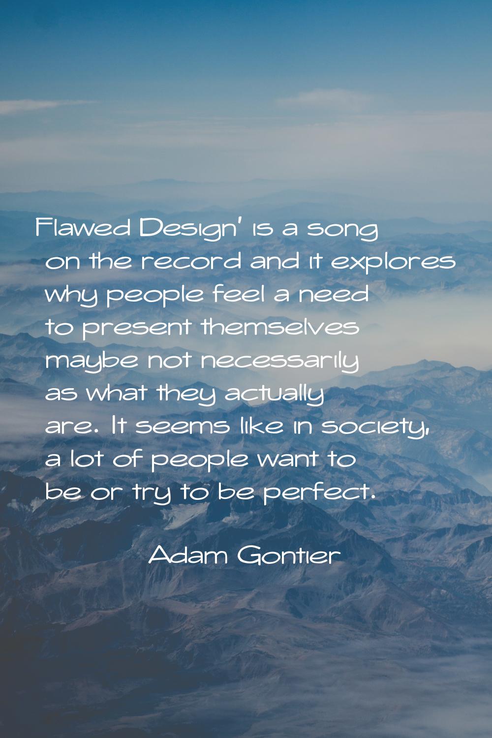 Flawed Design' is a song on the record and it explores why people feel a need to present themselves