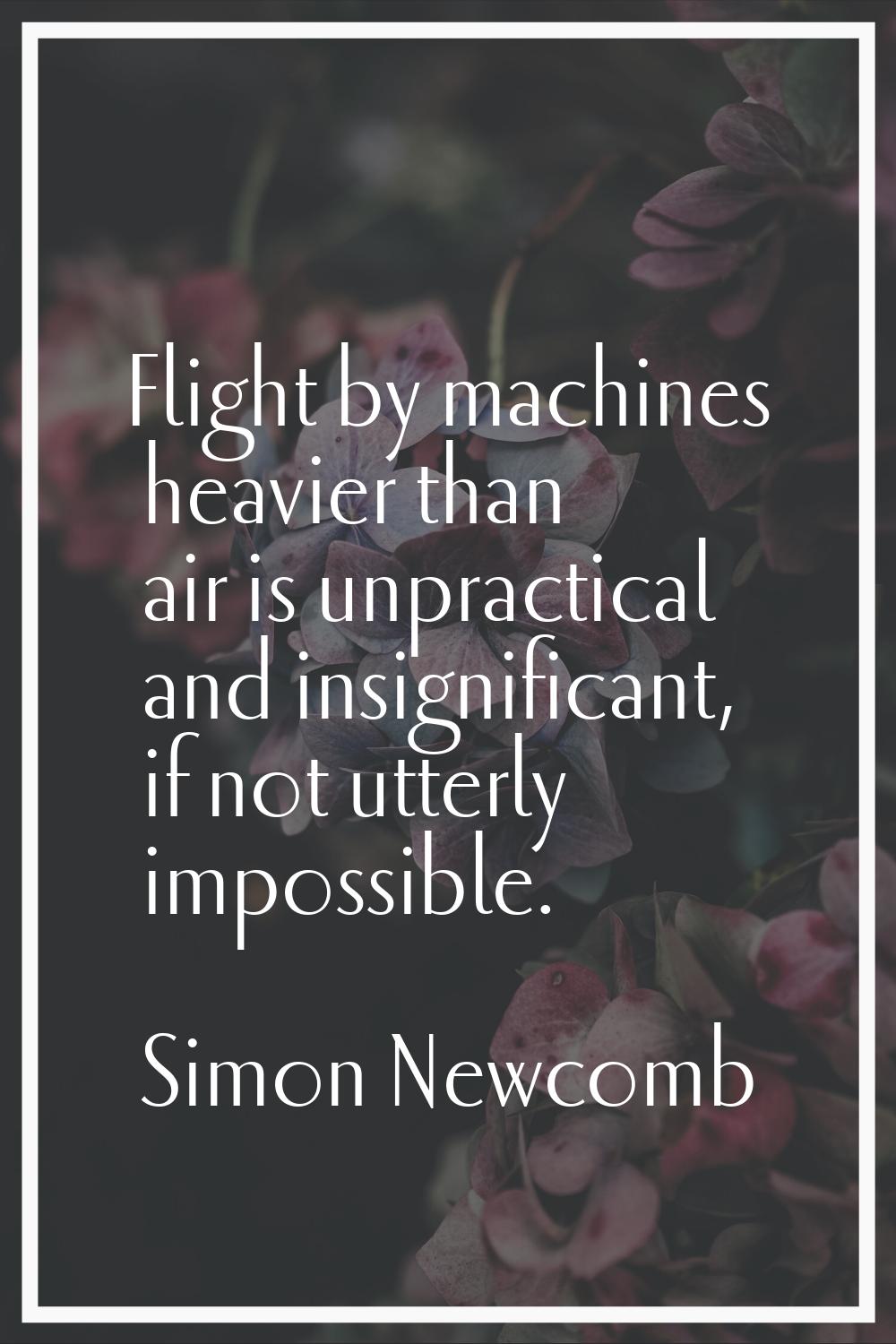Flight by machines heavier than air is unpractical and insignificant, if not utterly impossible.
