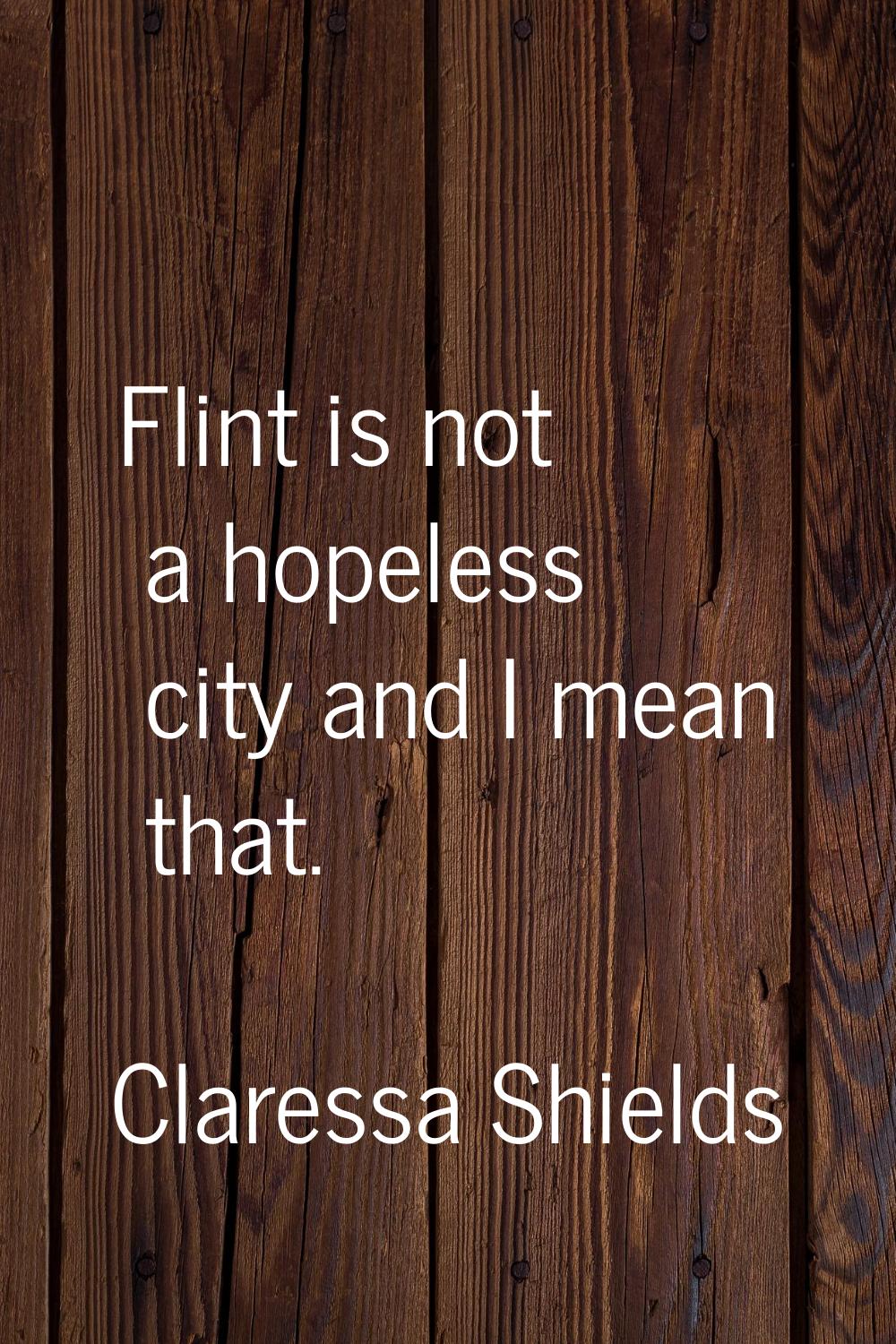 Flint is not a hopeless city and I mean that.