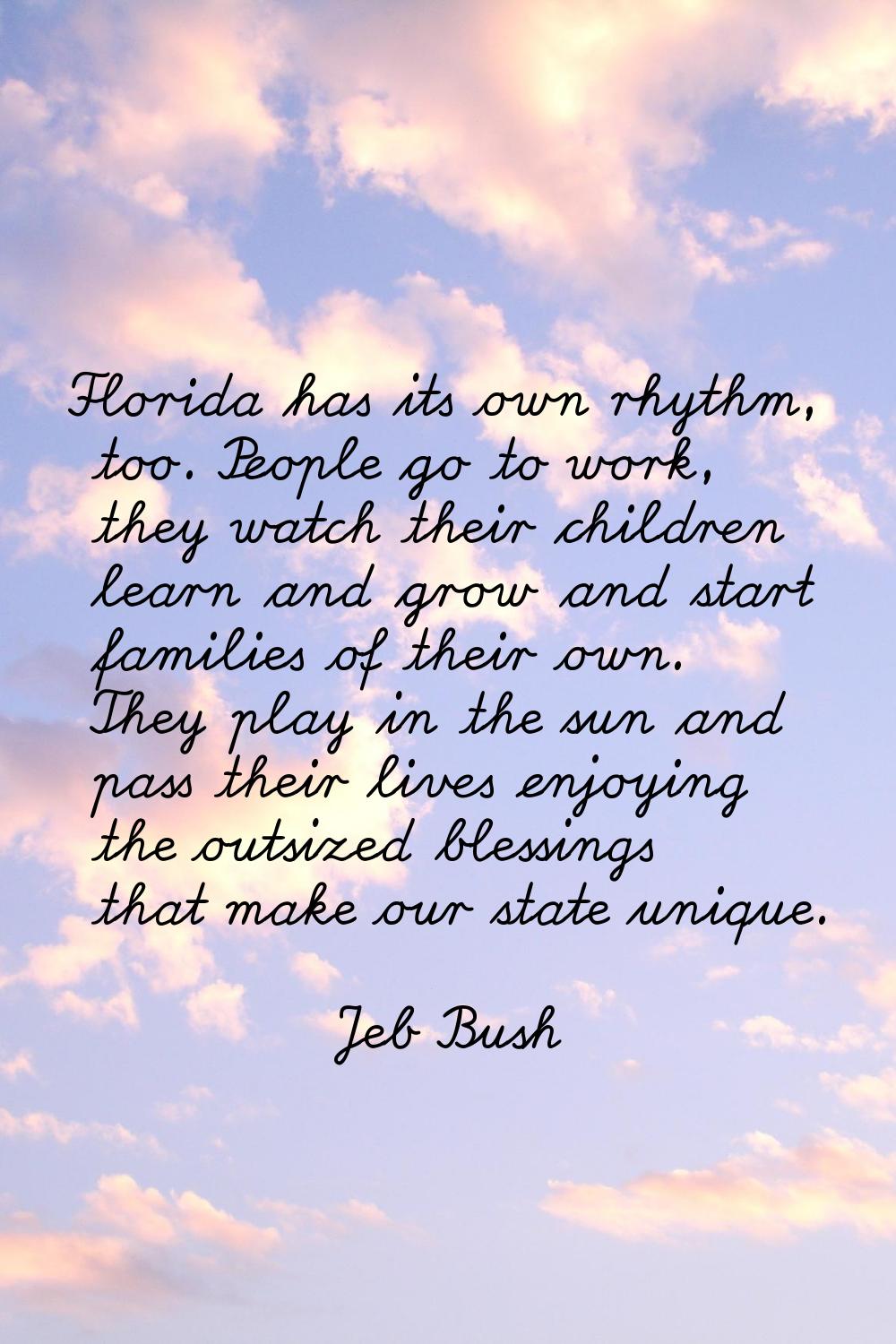 Florida has its own rhythm, too. People go to work, they watch their children learn and grow and st