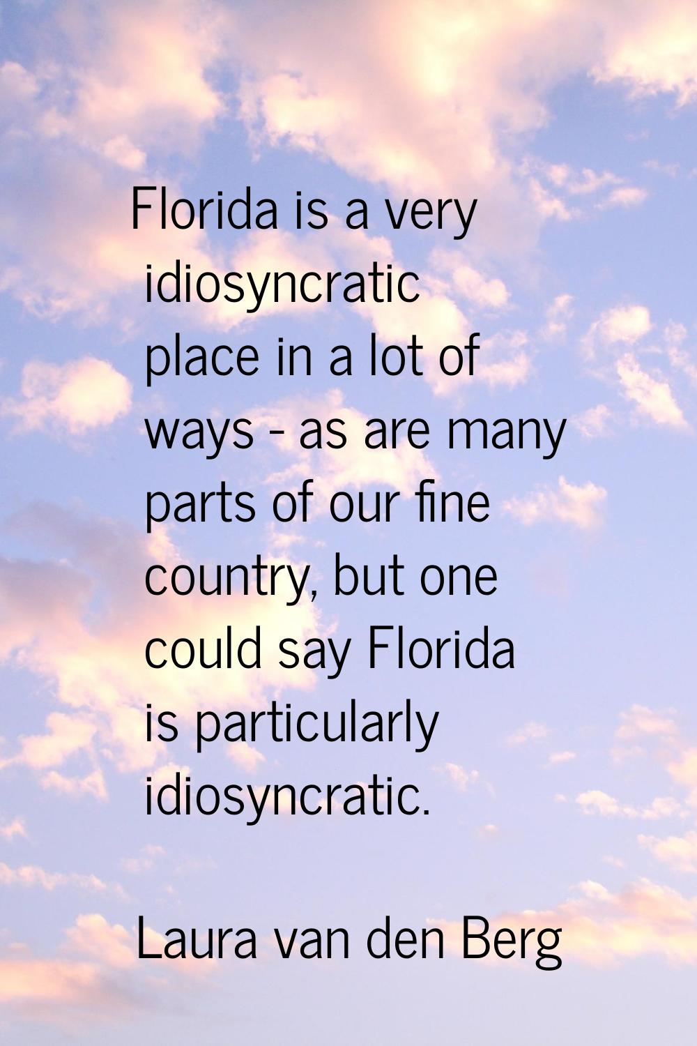 Florida is a very idiosyncratic place in a lot of ways - as are many parts of our fine country, but