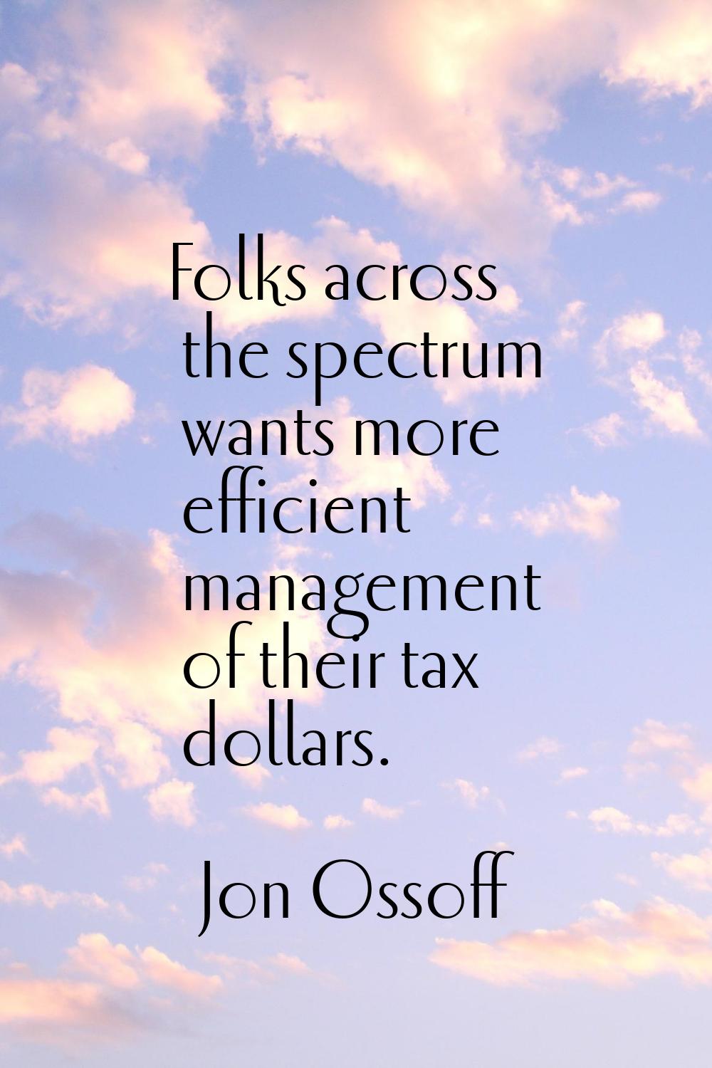 Folks across the spectrum wants more efficient management of their tax dollars.
