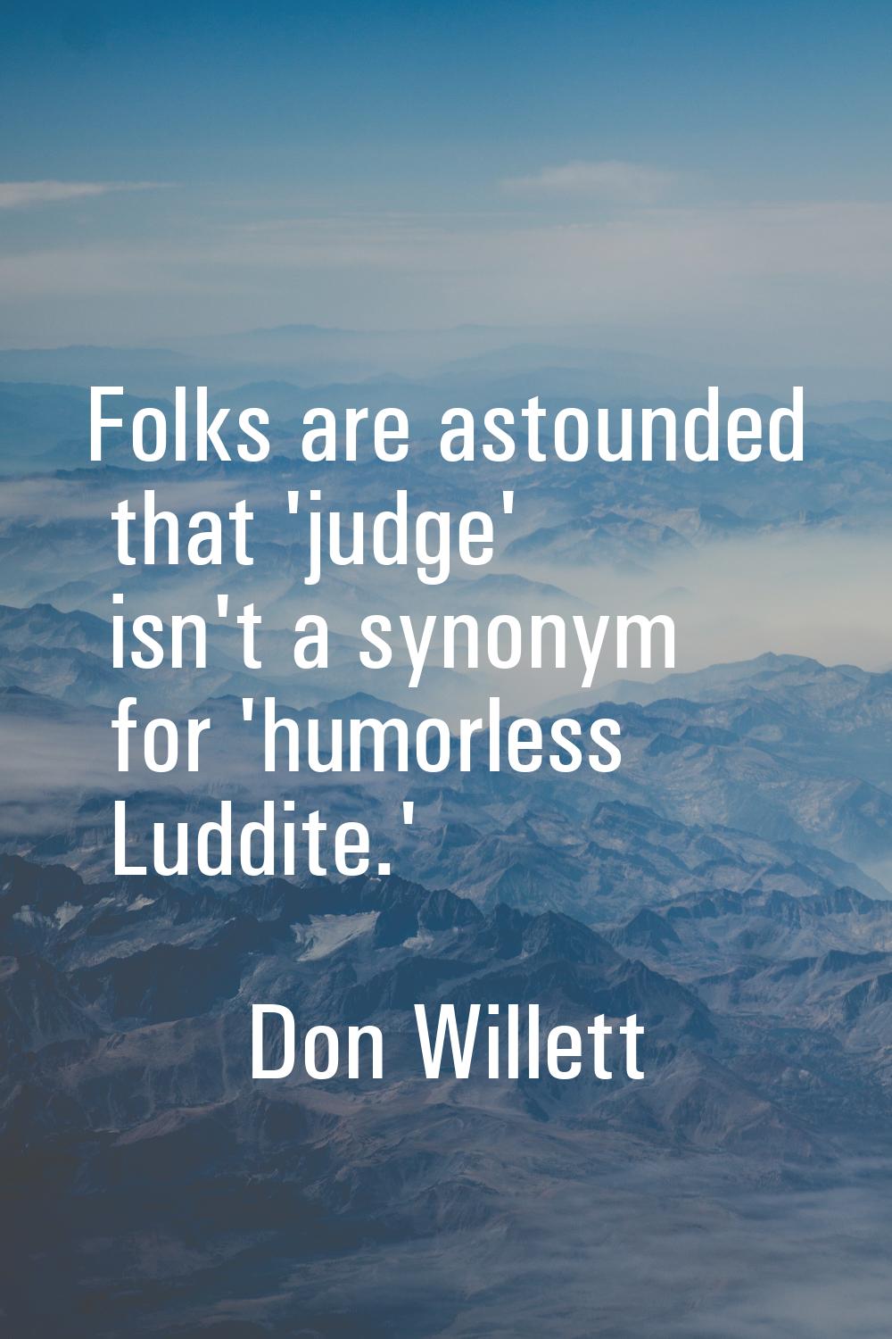 Folks are astounded that 'judge' isn't a synonym for 'humorless Luddite.'