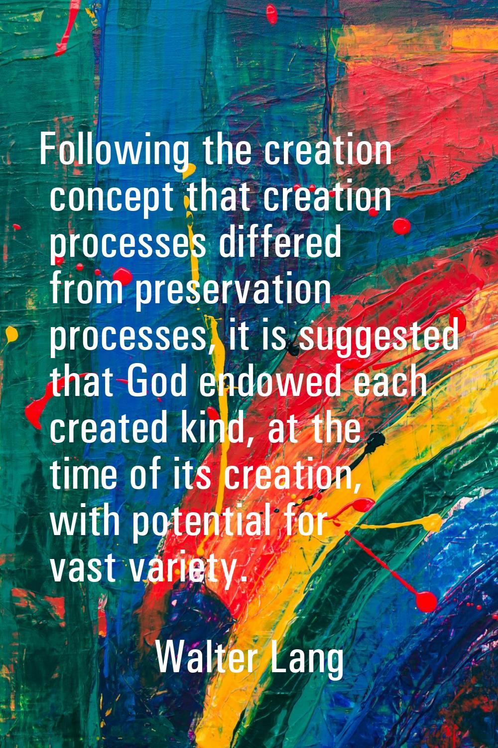 Following the creation concept that creation processes differed from preservation processes, it is 