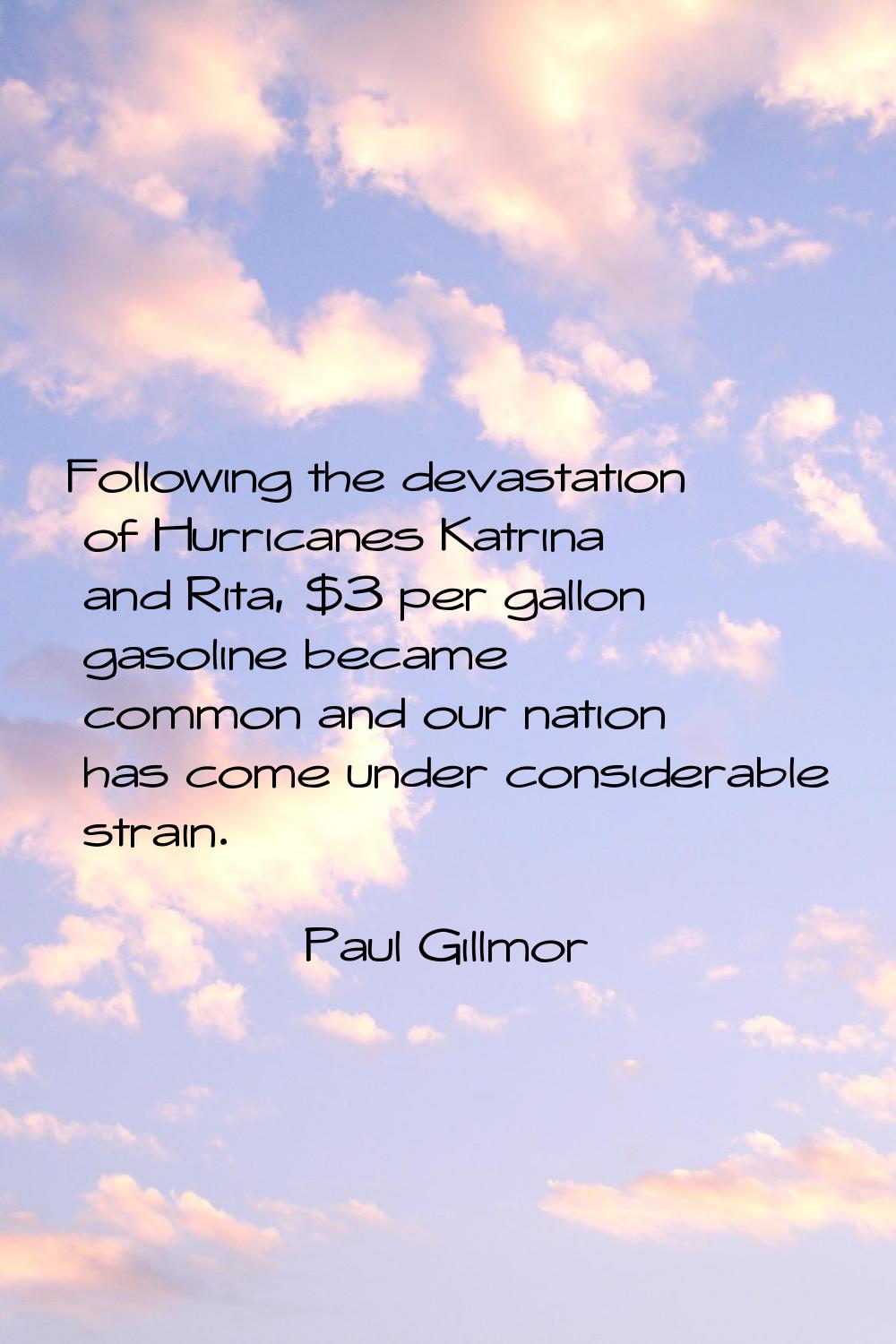 Following the devastation of Hurricanes Katrina and Rita, $3 per gallon gasoline became common and 