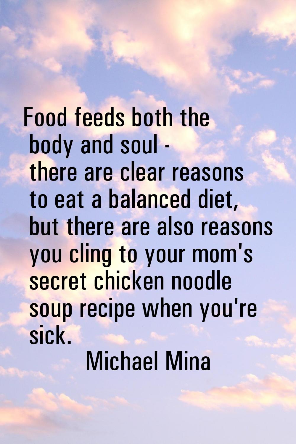 Food feeds both the body and soul - there are clear reasons to eat a balanced diet, but there are a