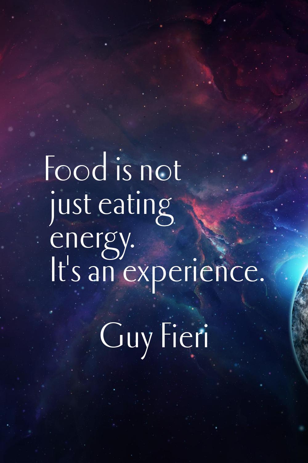 Food is not just eating energy. It's an experience.