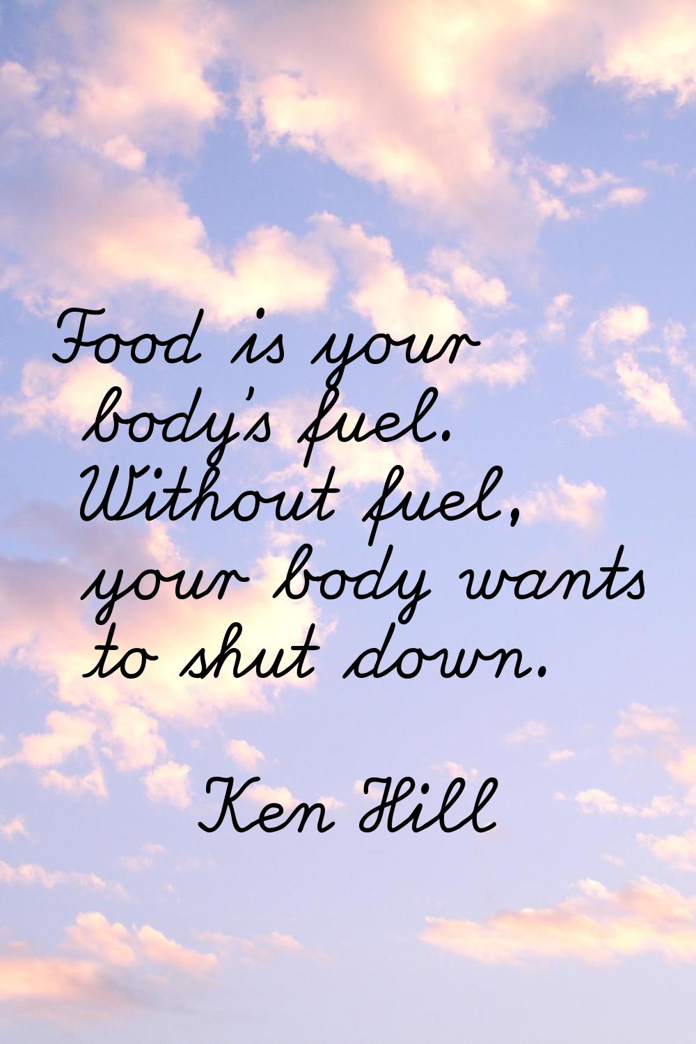Food is your body's fuel. Without fuel, your body wants to shut down.