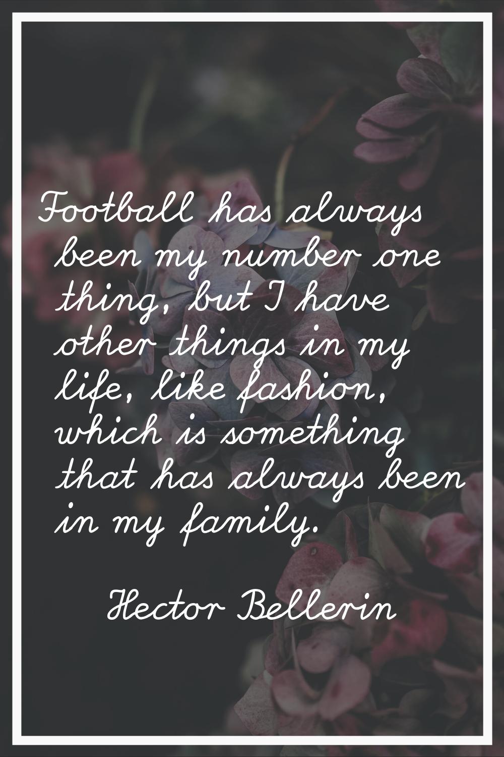 Football has always been my number one thing, but I have other things in my life, like fashion, whi