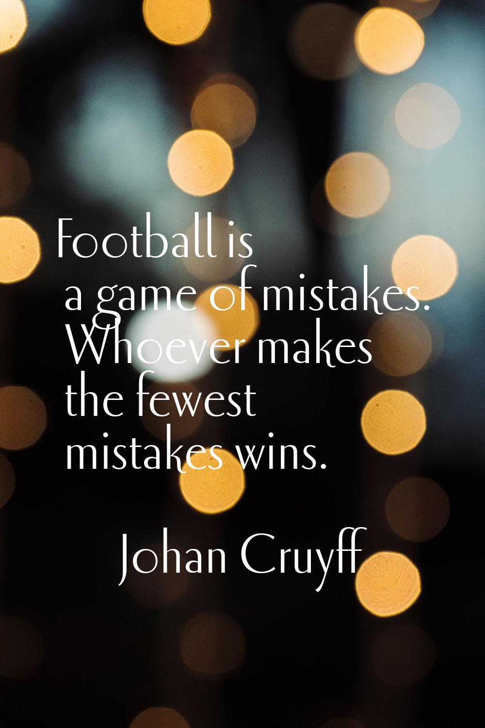 Football is a game of mistakes. Whoever makes the fewest mistakes wins.