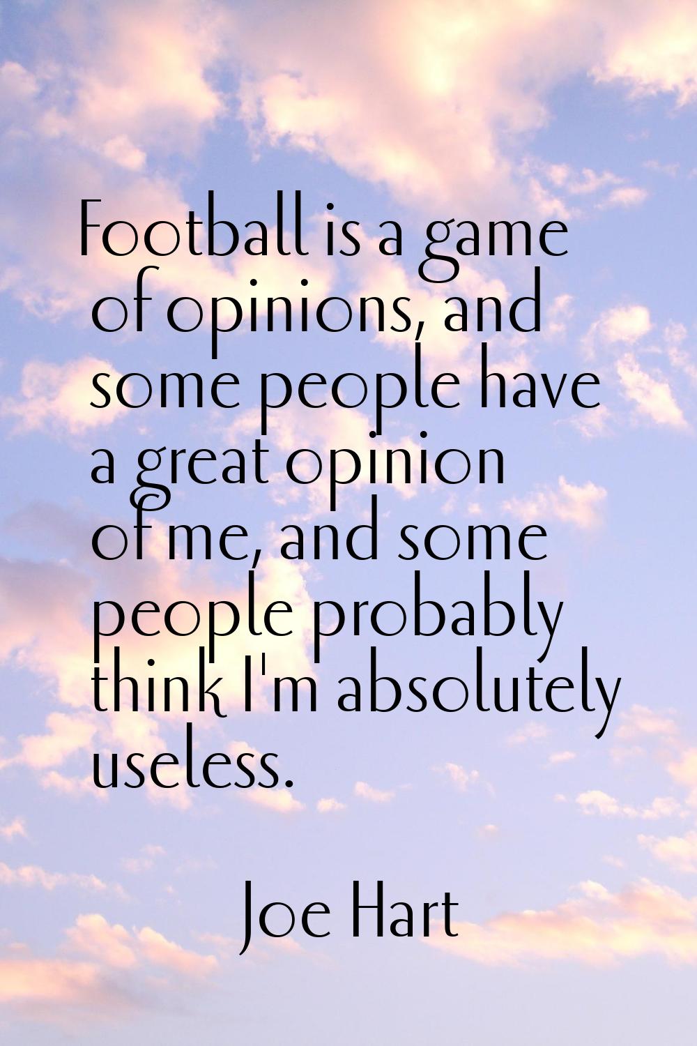 Football is a game of opinions, and some people have a great opinion of me, and some people probabl