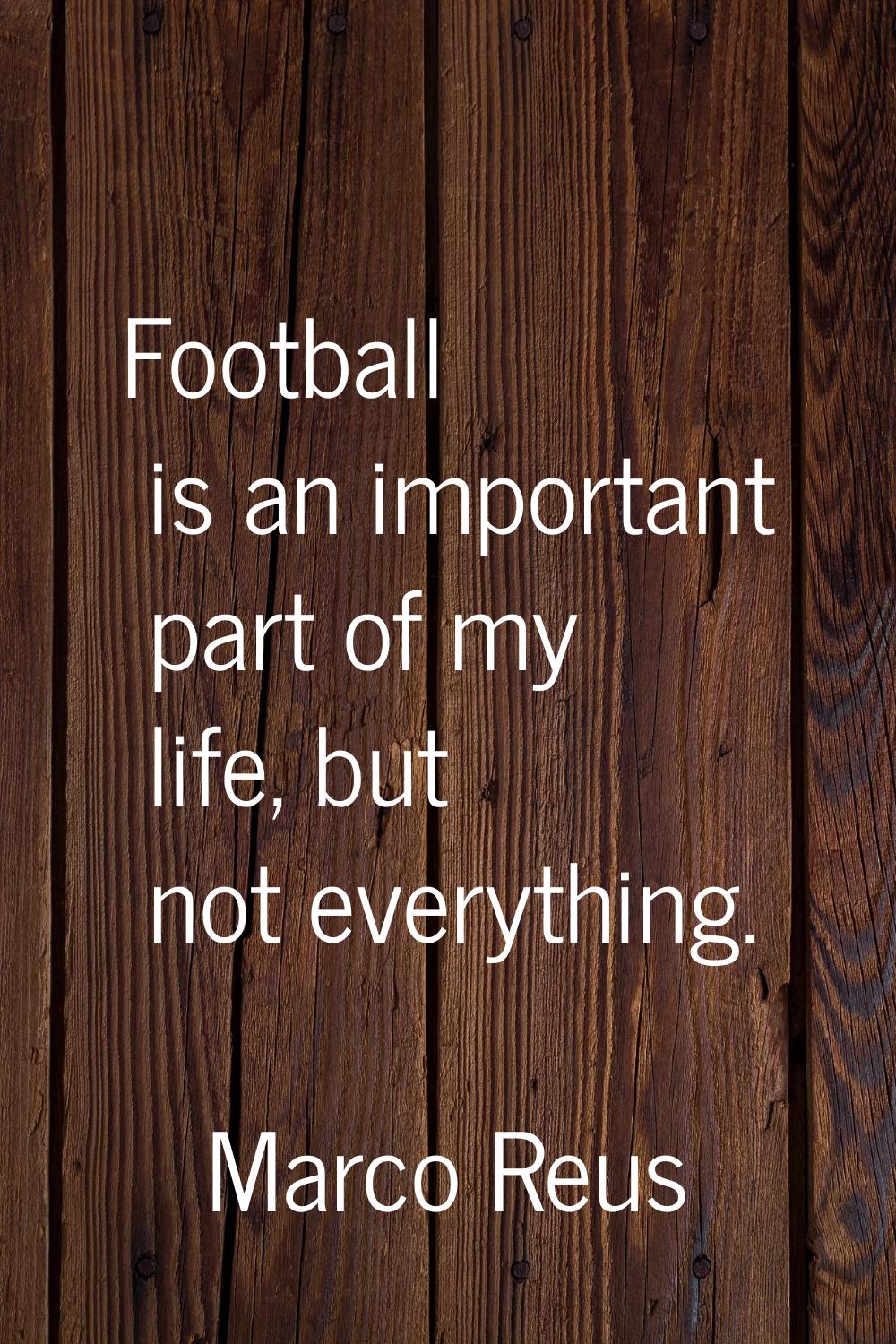 Football is an important part of my life, but not everything.