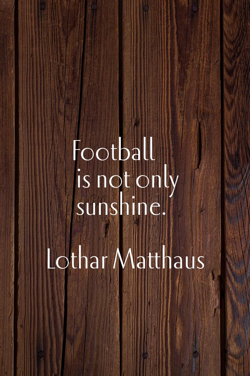 Football is not only sunshine.
