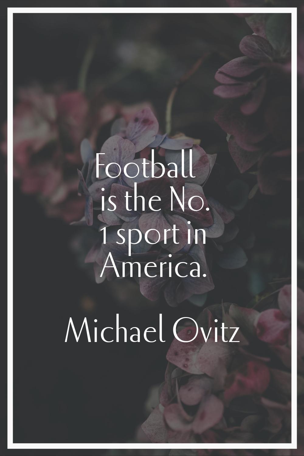 Football is the No. 1 sport in America.