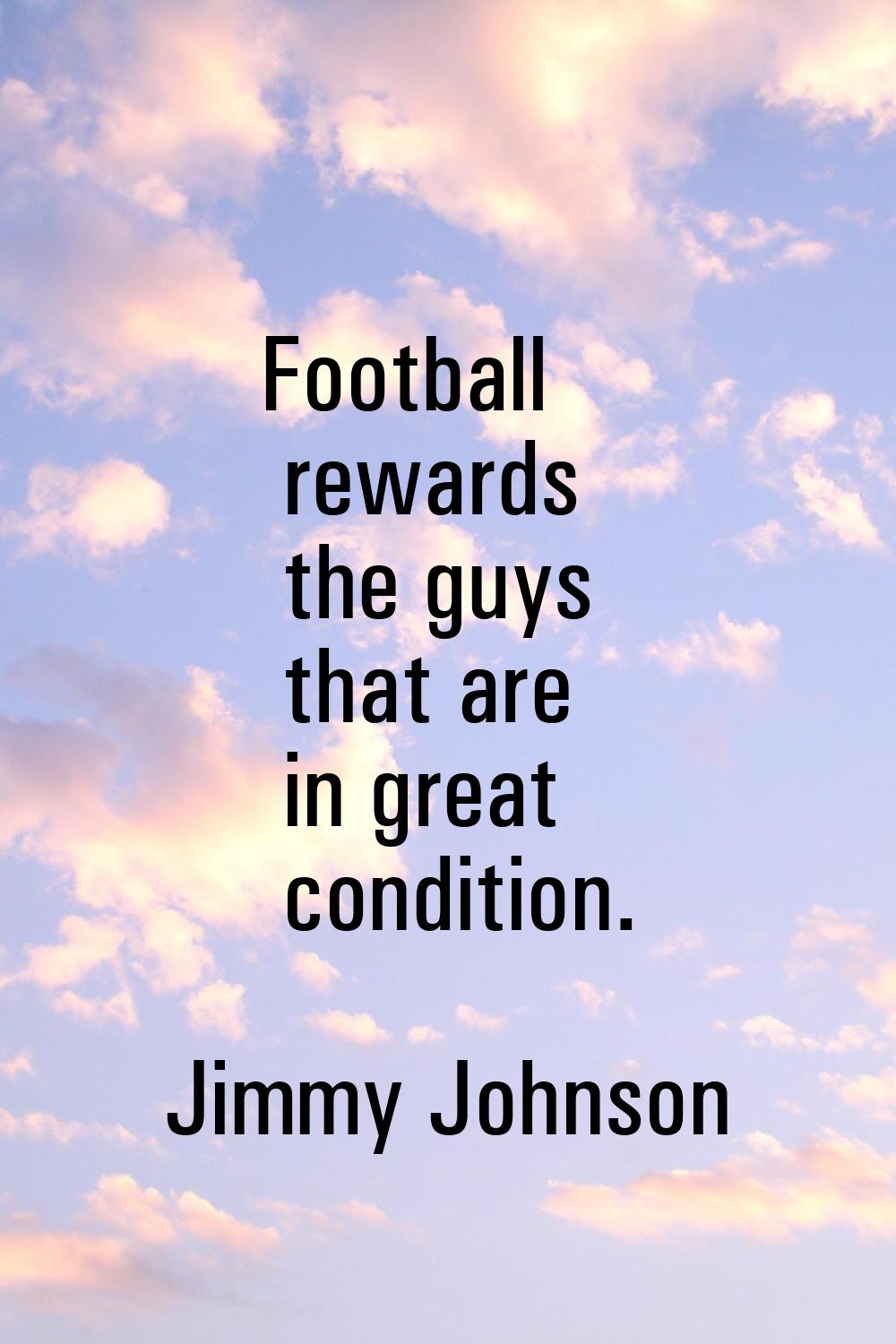 Football rewards the guys that are in great condition.