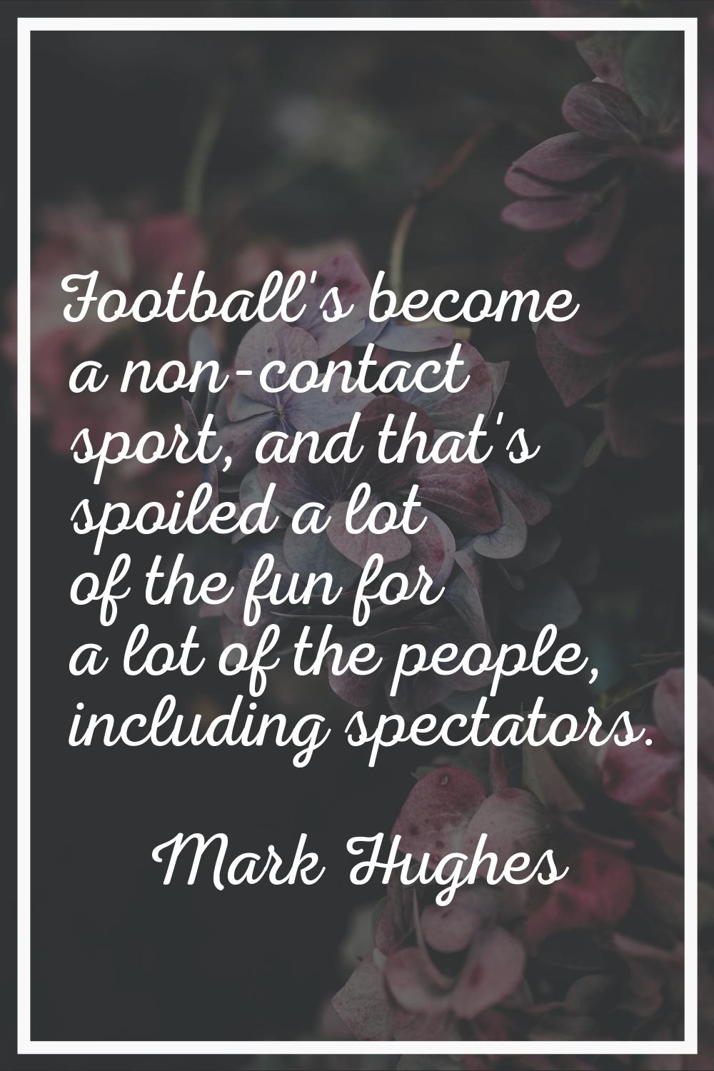 Football's become a non-contact sport, and that's spoiled a lot of the fun for a lot of the people,