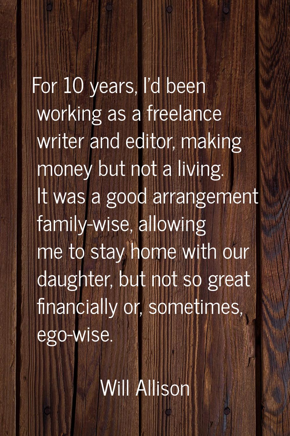 For 10 years, I'd been working as a freelance writer and editor, making money but not a living. It 