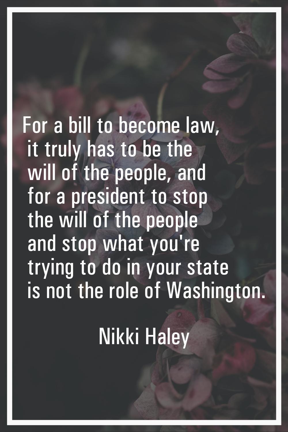 For a bill to become law, it truly has to be the will of the people, and for a president to stop th