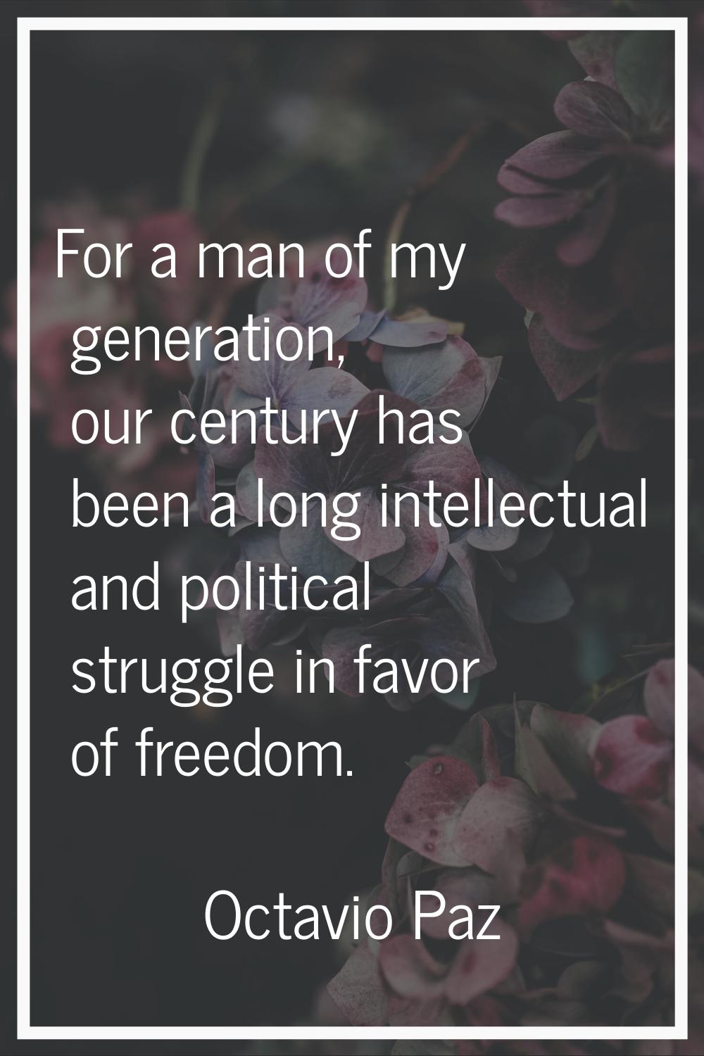For a man of my generation, our century has been a long intellectual and political struggle in favo